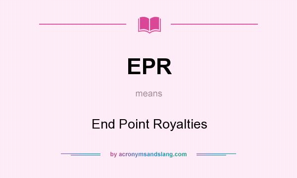 What does EPR mean? It stands for End Point Royalties