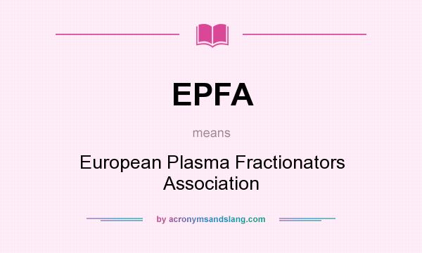 What does EPFA mean? It stands for European Plasma Fractionators Association