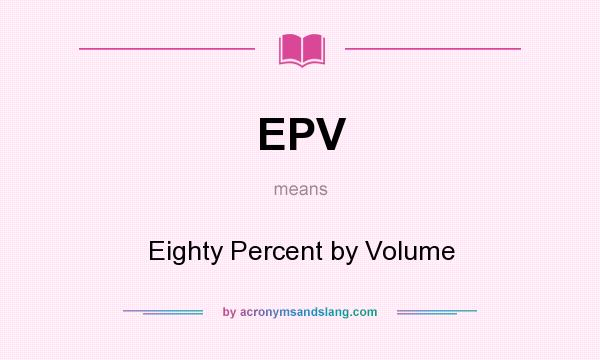 What does EPV mean? It stands for Eighty Percent by Volume