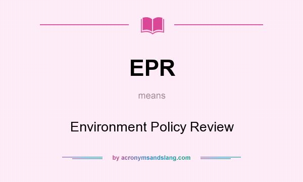 What does EPR mean? It stands for Environment Policy Review