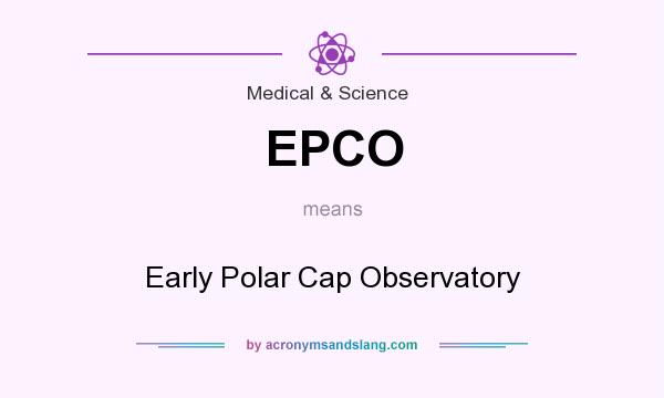 What does EPCO mean? It stands for Early Polar Cap Observatory