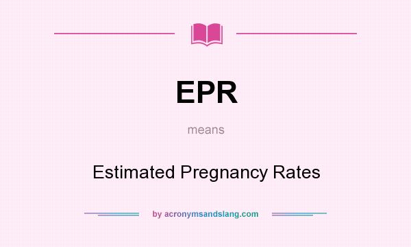What does EPR mean? It stands for Estimated Pregnancy Rates