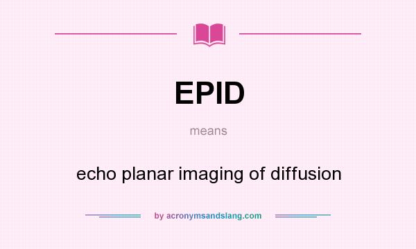 What does EPID mean? It stands for echo planar imaging of diffusion