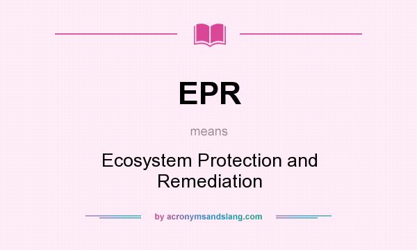 What does EPR mean? It stands for Ecosystem Protection and Remediation