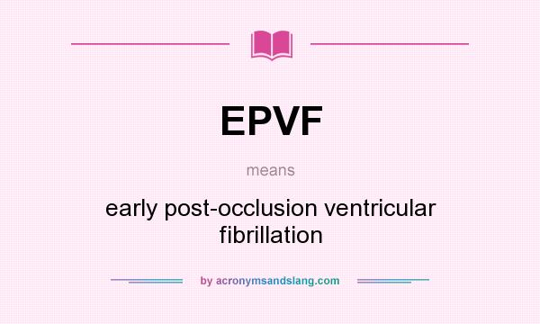 What does EPVF mean? It stands for early post-occlusion ventricular fibrillation