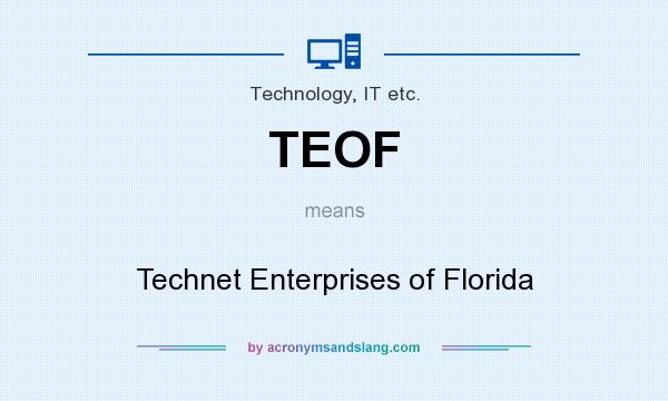 What does TEOF mean? It stands for Technet Enterprises of Florida