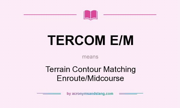 What does TERCOM E/M mean? It stands for Terrain Contour Matching Enroute/Midcourse