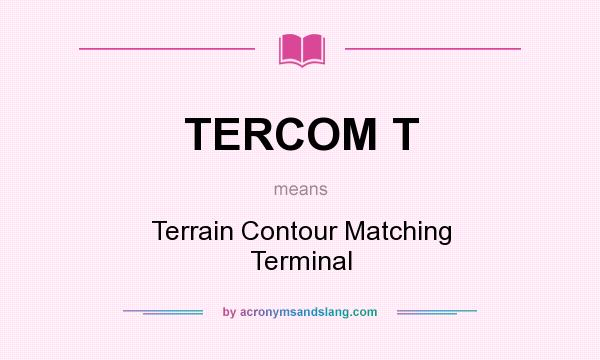 What does TERCOM T mean? It stands for Terrain Contour Matching Terminal