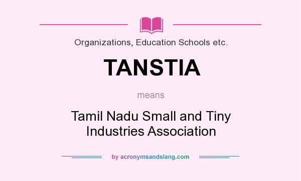 What does TANSTIA mean? It stands for Tamil Nadu Small and Tiny Industries Association