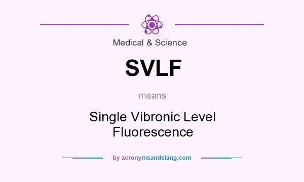 What does SVLF mean? It stands for Single Vibronic Level Fluorescence