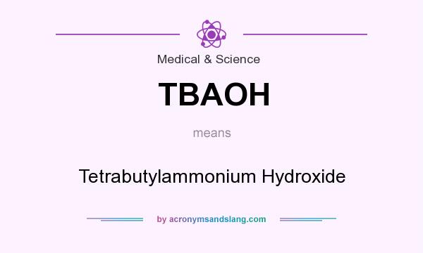 What does TBAOH mean? It stands for Tetrabutylammonium Hydroxide