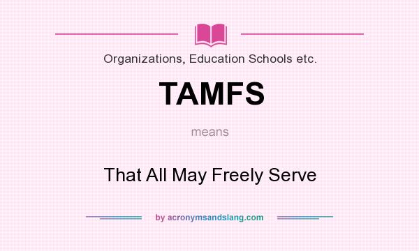 What does TAMFS mean? It stands for That All May Freely Serve