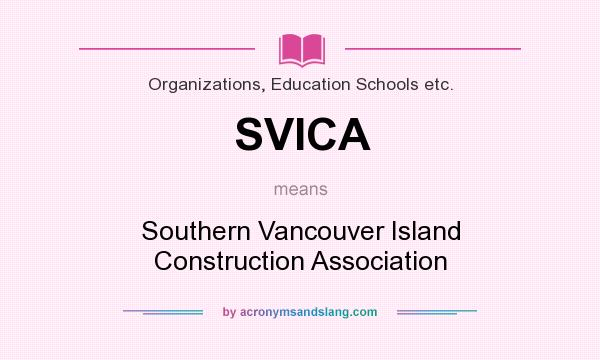 What does SVICA mean? It stands for Southern Vancouver Island Construction Association