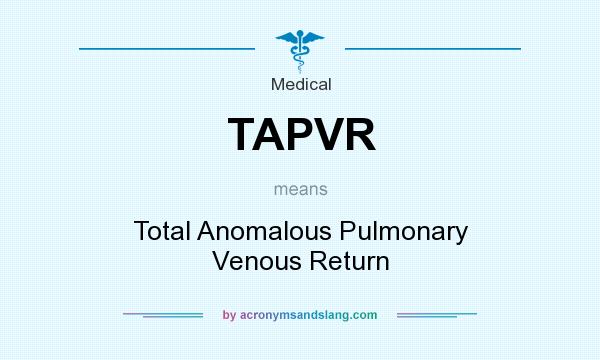 What does TAPVR mean? It stands for Total Anomalous Pulmonary Venous Return