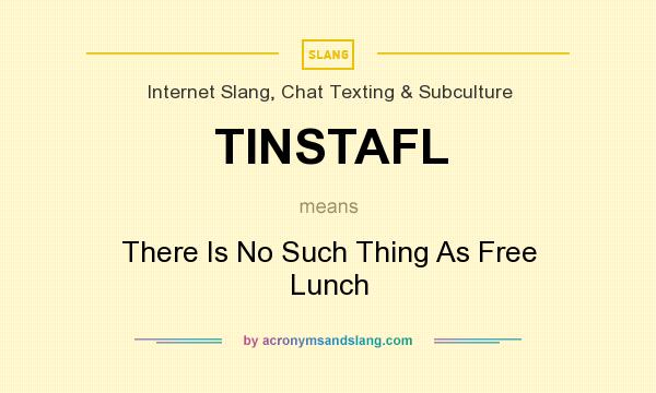 What does TINSTAFL mean? It stands for There Is No Such Thing As Free Lunch
