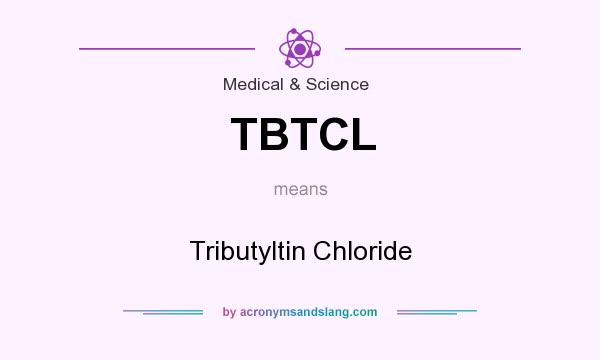 What does TBTCL mean? It stands for Tributyltin Chloride
