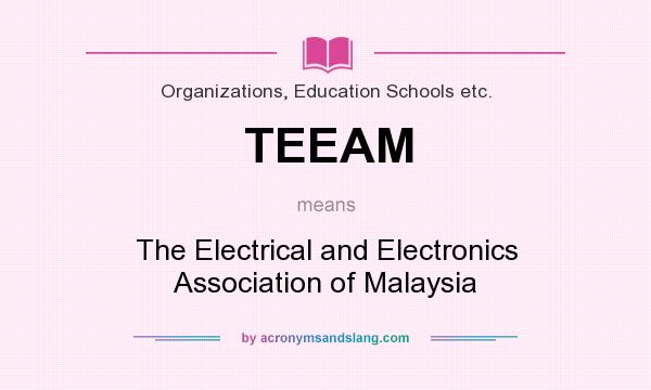 What does TEEAM mean? It stands for The Electrical and Electronics Association of Malaysia