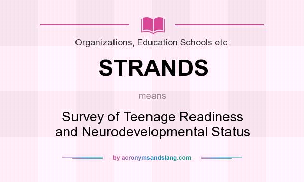 What does STRANDS mean? It stands for Survey of Teenage Readiness and Neurodevelopmental Status