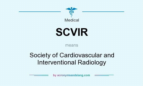 What does SCVIR mean? It stands for Society of Cardiovascular and Interventional Radiology