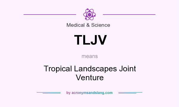 What does TLJV mean? It stands for Tropical Landscapes Joint Venture