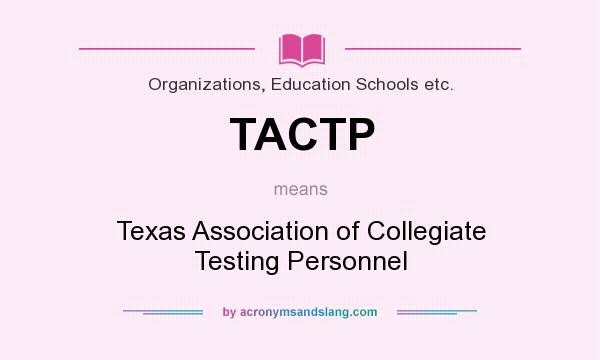 What does TACTP mean? It stands for Texas Association of Collegiate Testing Personnel