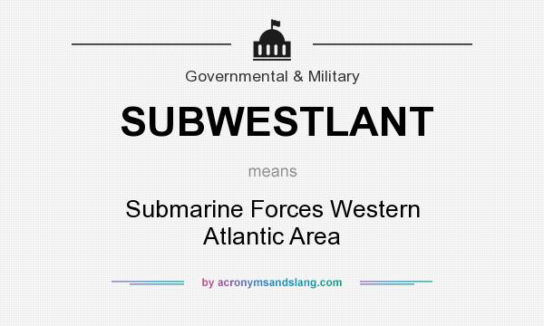 What does SUBWESTLANT mean? It stands for Submarine Forces Western Atlantic Area