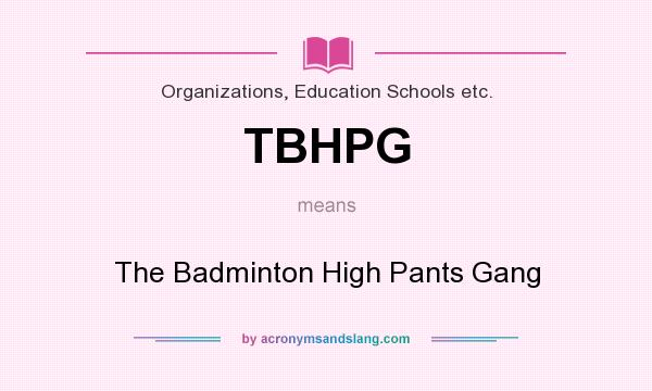What does TBHPG mean? It stands for The Badminton High Pants Gang