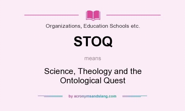 What does STOQ mean? It stands for Science, Theology and the Ontological Quest