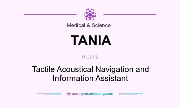 What does TANIA mean? It stands for Tactile Acoustical Navigation and Information Assistant