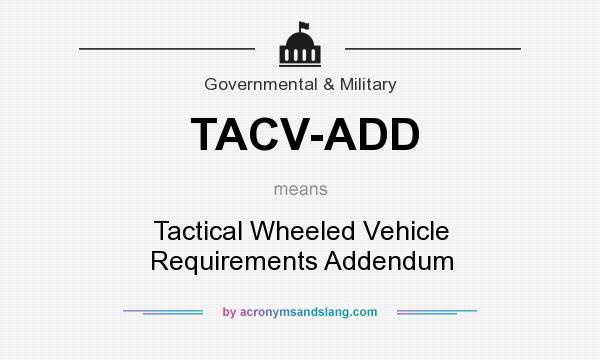 What does TACV-ADD mean? It stands for Tactical Wheeled Vehicle Requirements Addendum