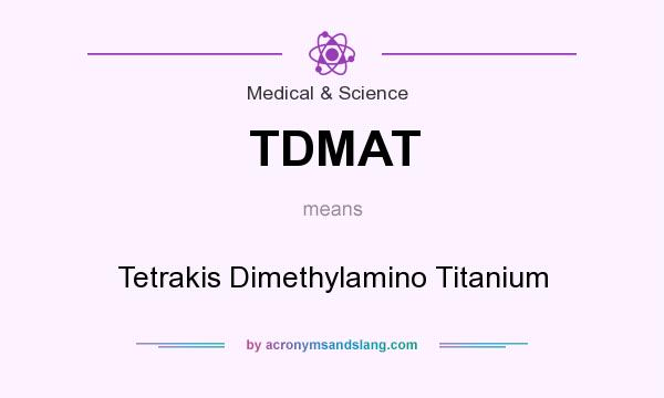 What does TDMAT mean? It stands for Tetrakis Dimethylamino Titanium