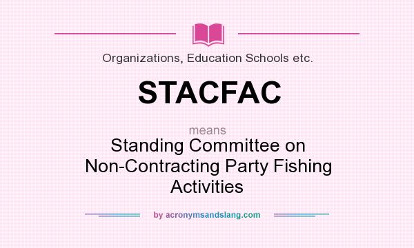 What does STACFAC mean? It stands for Standing Committee on Non-Contracting Party Fishing Activities