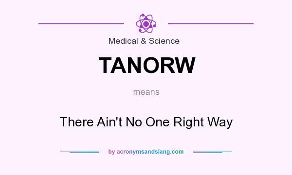 What does TANORW mean? It stands for There Ain`t No One Right Way