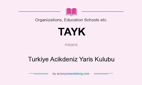 What does TAYK mean? It stands for Turkiye Acikdeniz Yaris Kulubu