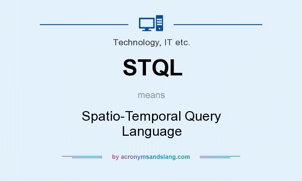 What does STQL mean? It stands for Spatio-Temporal Query Language