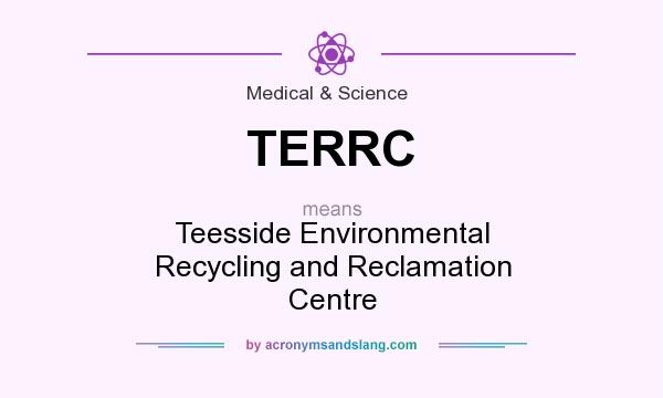 What does TERRC mean? It stands for Teesside Environmental Recycling and Reclamation Centre