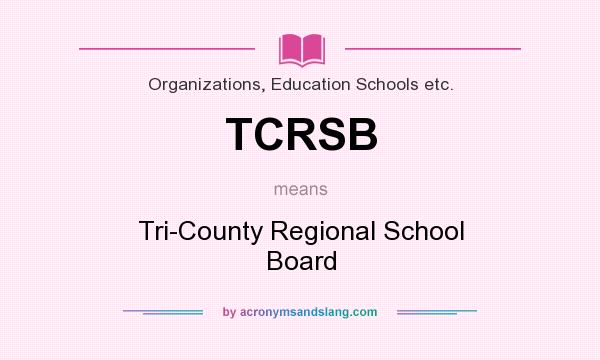 What does TCRSB mean? It stands for Tri-County Regional School Board