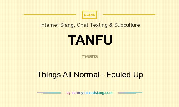 What does TANFU mean? It stands for Things All Normal - Fouled Up