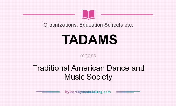 What does TADAMS mean? It stands for Traditional American Dance and Music Society