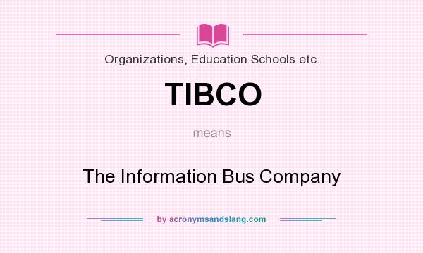 What does TIBCO mean? It stands for The Information Bus Company