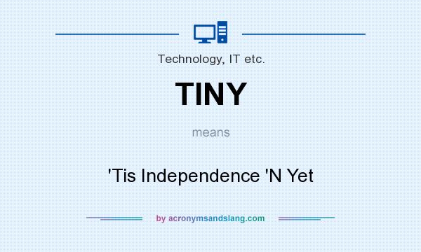 What does TINY mean? It stands for `Tis Independence `N Yet