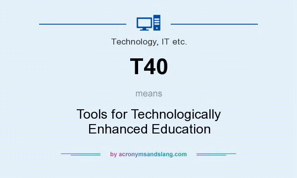 What does T40 mean? It stands for Tools for Technologically Enhanced Education