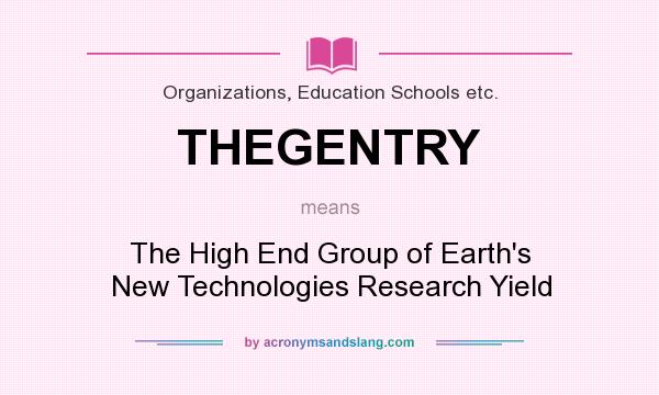 What does THEGENTRY mean? It stands for The High End Group of Earth`s New Technologies Research Yield