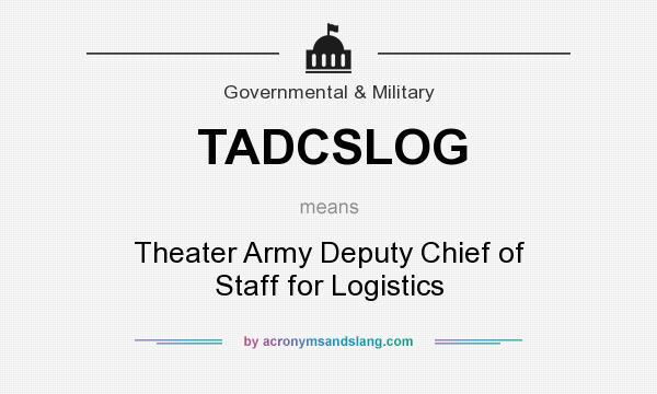 What does TADCSLOG mean? It stands for Theater Army Deputy Chief of Staff for Logistics