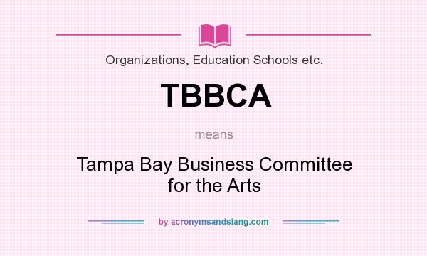 What does TBBCA mean? It stands for Tampa Bay Business Committee for the Arts