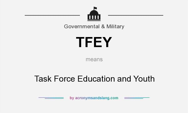 What does TFEY mean? It stands for Task Force Education and Youth