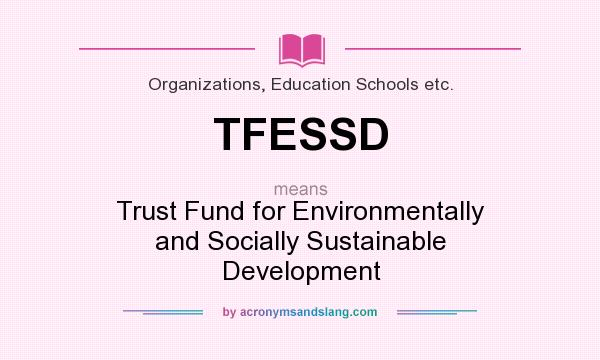 What does TFESSD mean? It stands for Trust Fund for Environmentally and Socially Sustainable Development