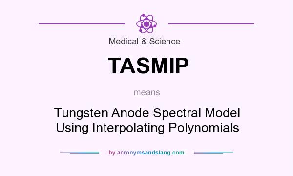 What does TASMIP mean? It stands for Tungsten Anode Spectral Model Using Interpolating Polynomials