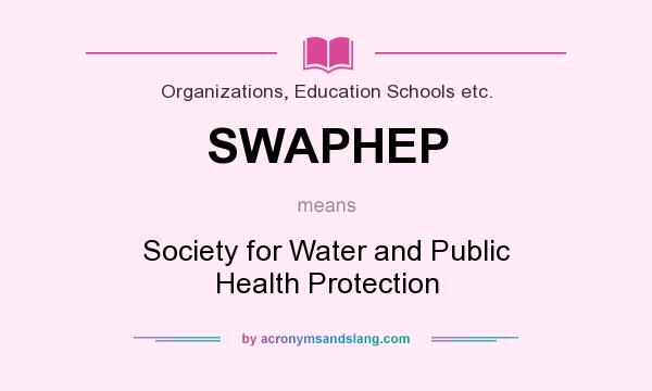 What does SWAPHEP mean? It stands for Society for Water and Public Health Protection