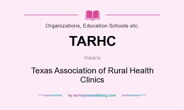 What does TARHC mean? It stands for Texas Association of Rural Health Clinics